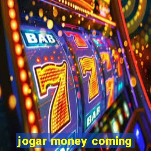 jogar money coming